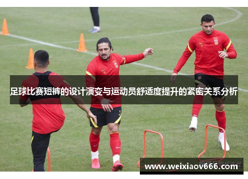 足球比赛短裤的设计演变与运动员舒适度提升的紧密关系分析